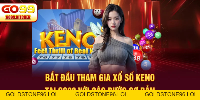 Xổ Số Keno - Cập Nhật Kết Quả Nhanh Chóng Chính Xác Nhất - GO99 - goldstone96