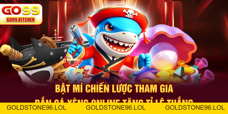 Bắn Cá Xèng Online - Đánh Thức Bản Năng Chinh Phục Đại Dương - goldstone96
