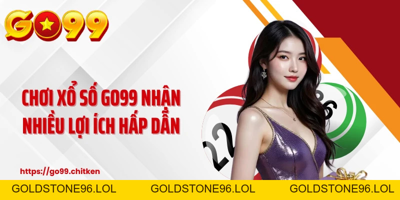 Xổ Số GO99 🎱Tỷ Lệ 1 Ăn 99.5 - Thắng Lớn Mỗi Ngày 🏆 - goldstone96