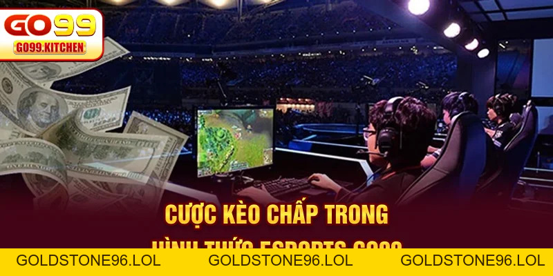 Esports GO99 - Hình Thức Cá Cược Online Hot Nhất 2026 - goldstone96