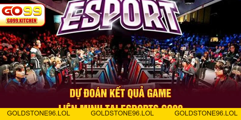 Esports GO99 - Hình Thức Cá Cược Online Hot Nhất 2026 - goldstone96