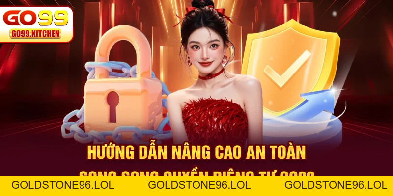 Quyền Riêng Tư GO99 | An Toàn Top 1 Cho Dữ Liệu Thành Viên - goldstone96