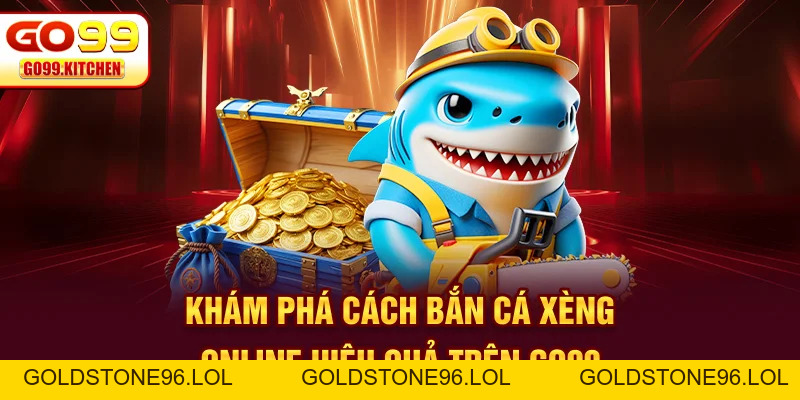 Bắn Cá Xèng Online - Đánh Thức Bản Năng Chinh Phục Đại Dương - goldstone96