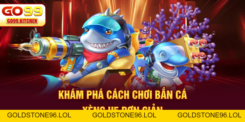 Bắn Cá Xèng H5 - Săn Cá Mỗi Ngày Nhận Quà Khủng Giá Trị - GO99 - goldstone96