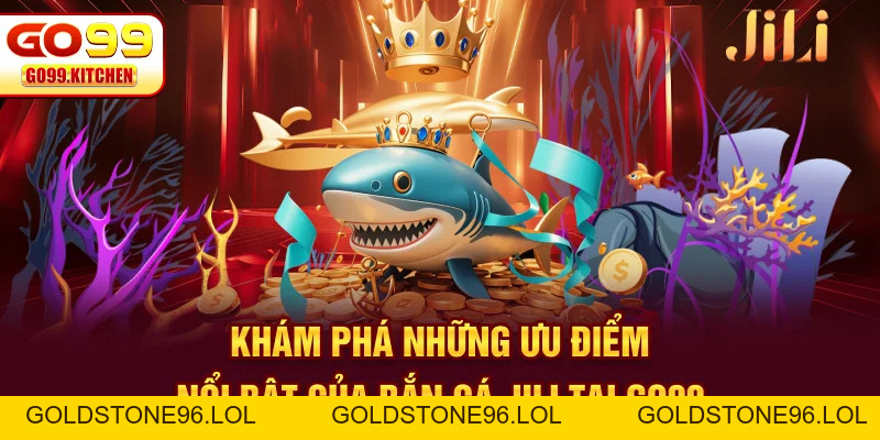 Bắn Cá JILI - Khám Phá Bí Mật Đại Dương Nhận Thưởng Bất Ngờ - goldstone96