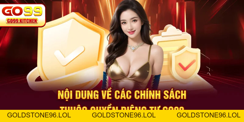 Quyền Riêng Tư GO99 | An Toàn Top 1 Cho Dữ Liệu Thành Viên - goldstone96