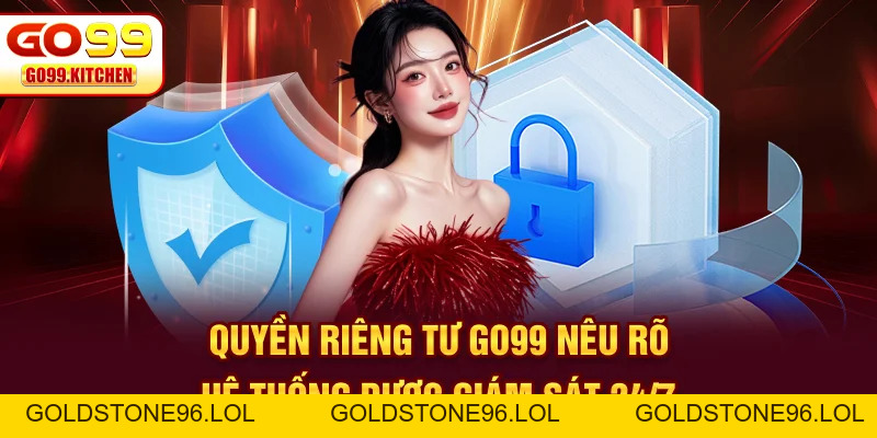 Quyền Riêng Tư GO99 | An Toàn Top 1 Cho Dữ Liệu Thành Viên - goldstone96