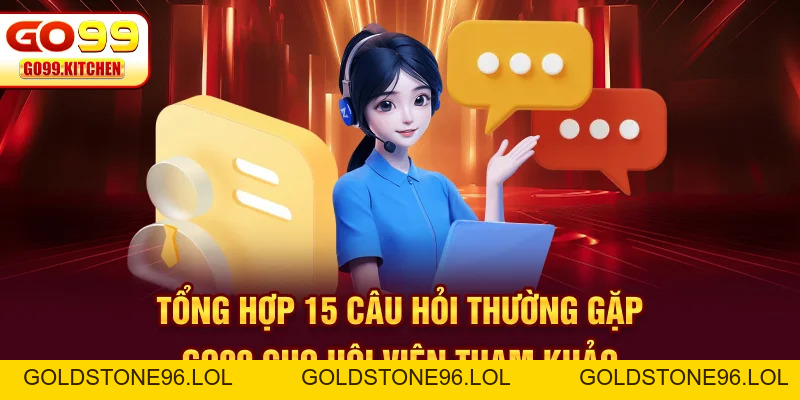 Câu Hỏi Thường Gặp GO99 Kèm Trả Lời Chi Tiết Nhất - goldstone96