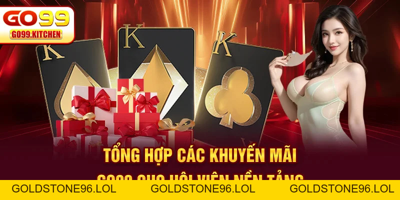 Khuyến Mãi GO99 - Tổng Hợp Quà Tặng Cực Khủng Cho Hội Viên - goldstone96