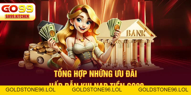 Nạp Tiền GO99 - Quy Trình Nhanh, Gọn, Lẹ Chỉ Cần 3 Bước - goldstone96