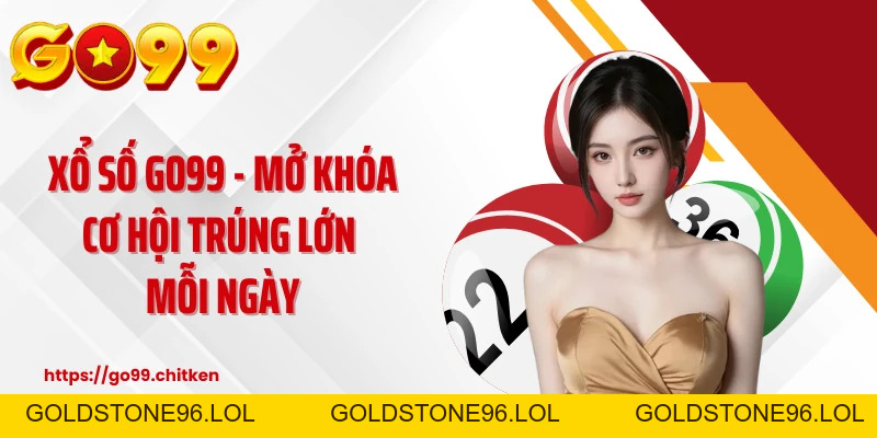Xổ Số GO99 🎱Tỷ Lệ 1 Ăn 99.5 - Thắng Lớn Mỗi Ngày 🏆 - goldstone96