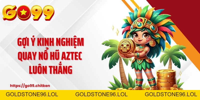 Kho Báu AZTEC - Cuộc Truy Tìm Cổ Vật Rực Lửa Tại GO99 - goldstone96